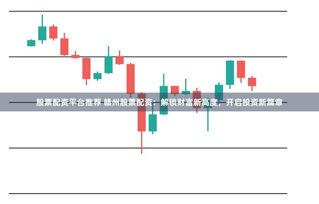 股票配资平台推荐 赣州股票配资：解锁财富新高度，开启投资新篇章